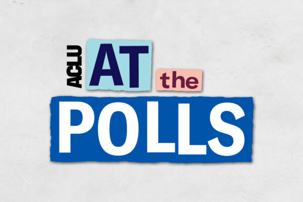 ACLU At the Polls.