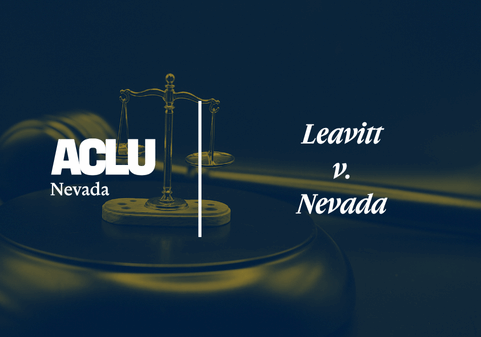 Graphic with a navy and gold overlay showing a close-up of a gavel and a miniature scale of justice. On the left is the white ACLU of Nevada logo. On the right, the text reads “Leavitt v. Nevada” in a bold, serif font.
