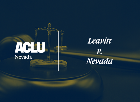 Graphic with a navy and gold overlay showing a close-up of a gavel and a miniature scale of justice. On the left is the white ACLU of Nevada logo. On the right, the text reads “Leavitt v. Nevada” in a bold, serif font.