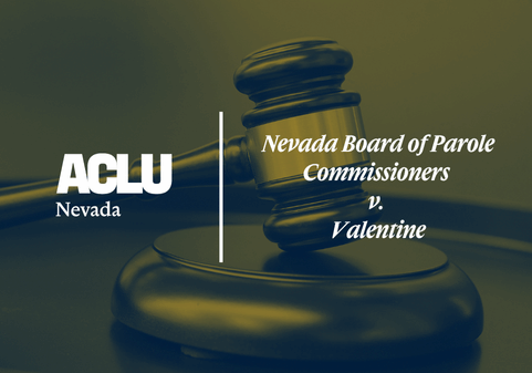 Graphic with a yellow and green overlay showing a close-up of a judge's gavel. On the left is the white ACLU of Nevada logo. On the right, the text reads “Nevada Board of Parole Commissioners v. Valentine” in a bold, serif font.