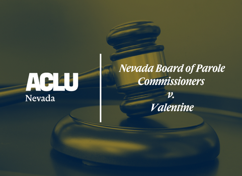 Graphic with a yellow and green overlay showing a close-up of a judge's gavel. On the left is the white ACLU of Nevada logo. On the right, the text reads “Nevada Board of Parole Commissioners v. Valentine” in a bold, serif font.