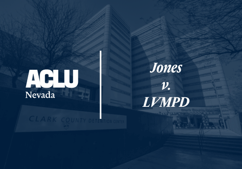 Graphic with a dark blue overlay featuring the Clark County Detention Center. On the left is the white ACLU of Nevada logo. On the right, the text reads “Jones v. LVMPD” in a bold, serif font.
