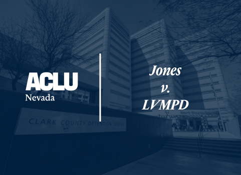 Graphic with a dark blue overlay featuring the Clark County Detention Center. On the left is the white ACLU of Nevada logo. On the right, the text reads “Jones v. LVMPD” in a bold, serif font.