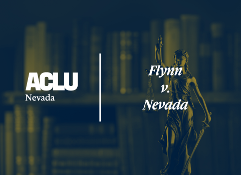 Graphic with a dark blue and yellow overlay featuring a statue of Lady Justice in front of a blurred background of legal books. On the left is the white ACLU of Nevada logo. On the right, separated by a vertical white line, the text reads “Flynn v. Nevada” in a bold, serif font.