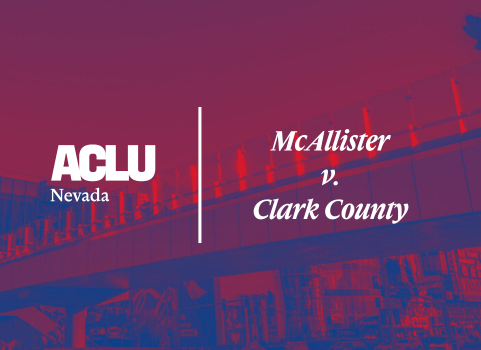 Graphic with a blue and red overlay featuring a pedestrian bridge over a Las Vegas street. On the left is the white ACLU of Nevada logo. On the right, the text reads “McAllister v. Clark County” in a bold, serif font.