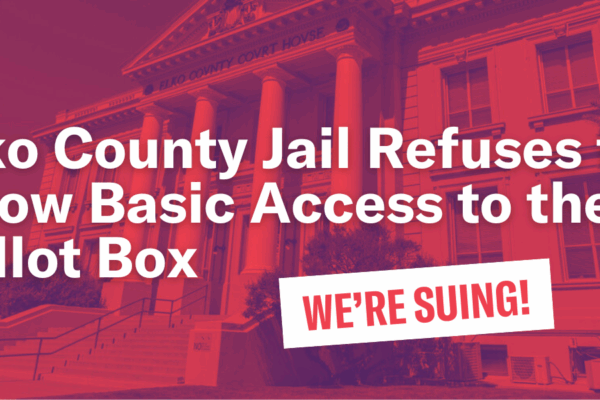 Elko County Jail refuses to Allow Basic Access to the Ballot Box. We're Suing!