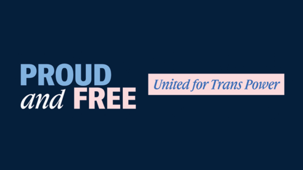 Stylized text that reads "Proud and Free, United for Trans Power"