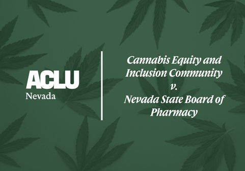 Graphic with a green background overlaid with marijuana leaves. On the left is the white ACLU of Nevada logo. On the right, separated by a vertical white line, the text reads “Cannabis Equity and Inclusion Community v. Nevada State Board of Pharmacy” in a bold, serif font.