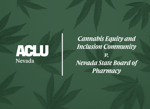 Graphic with a green background overlaid with marijuana leaves. On the left is the white ACLU of Nevada logo. On the right, separated by a vertical white line, the text reads “Cannabis Equity and Inclusion Community v. Nevada State Board of Pharmacy” in a bold, serif font.