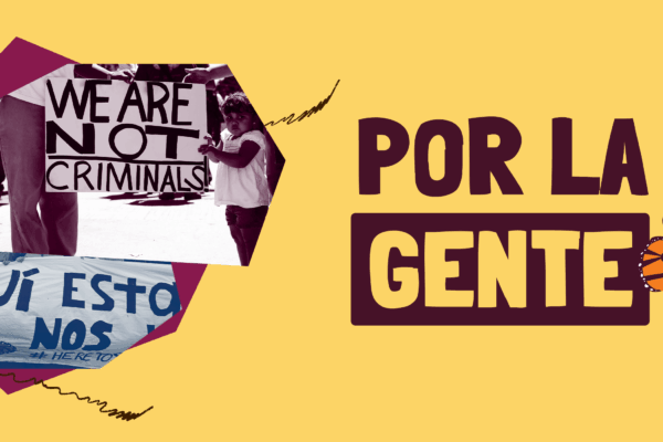 images of immigrants' rights activists next to the words "Por la Gente"