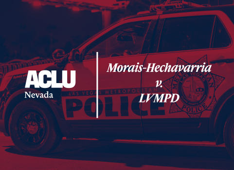 Graphic with the ACLU of Nevada logo on the left and text reading ‘Morais-Hechavarria v. LVMPD’ on the right. In the background, a red and blue tinted photo shows a Las Vegas Metropolitan Police Department patrol vehicle with its logo visible on the door.