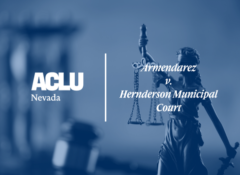 Blue-tinted graphic with the ACLU of Nevada logo and the text ‘Armendarez v. Henderson Municipal Court.’ The background shows a statue of Lady Justice holding scales.