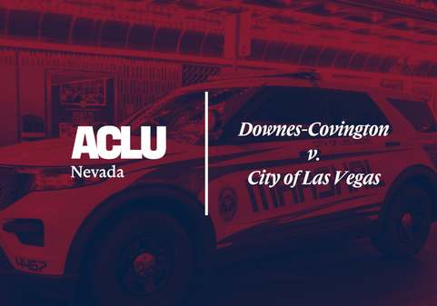 Red and blue graphic with the ACLU of Nevada logo and the text ‘Downes-Covington v. City of Las Vegas.’ The background shows a Las Vegas City Marshals patrol vehicle.