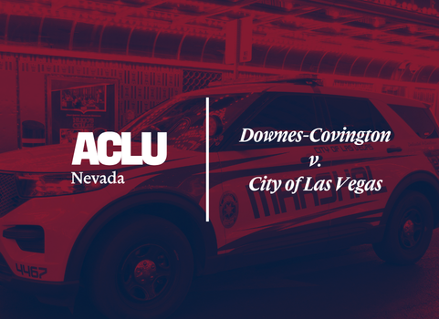 Red and blue graphic with the ACLU of Nevada logo and the text ‘Downes-Covington v. City of Las Vegas.’ The background shows a Las Vegas City Marshals patrol vehicle.