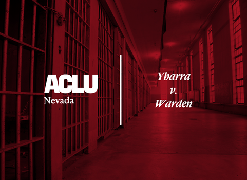 Red-toned graphic with the ACLU of Nevada logo and the text ‘Ybarra v. Warden.’ The background shows a prison hallway lined with barred cells.