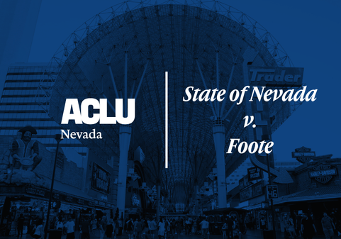 Blue-toned graphic featuring the ACLU of Nevada logo on the left and the case title ‘State of Nevada v. Foote’ on the right. The background shows the Fremont Street Experience in downtown Las Vegas, including the overhead canopy, casino signs, and pedestrians walking along the street.