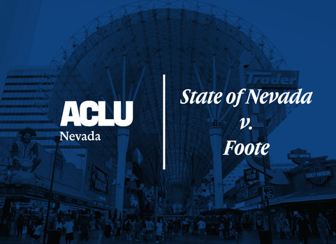 Blue-toned graphic featuring the ACLU of Nevada logo on the left and the case title ‘State of Nevada v. Foote’ on the right. The background shows the Fremont Street Experience in downtown Las Vegas, including the overhead canopy, casino signs, and pedestrians walking along the street.