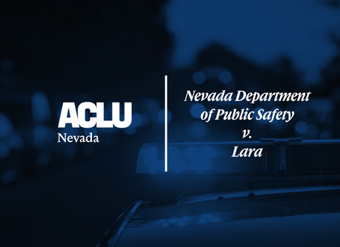 Blue-toned graphic featuring the ACLU of Nevada logo on the left and the case title ‘Nevada Department of Public Safety v. Lara’ on the right. The background shows the flashing light bar of a police vehicle against a blurred nighttime scene.