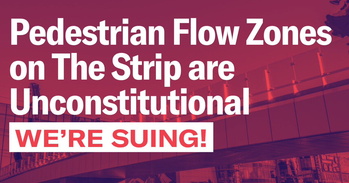 Pedestrian Flow Zones on The Strip are Unconstitutional. We're Suing!