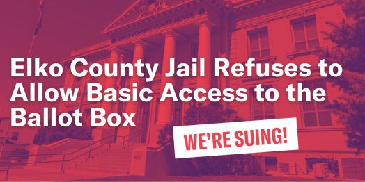 Elko County Jail refuses to Allow Basic Access to the Ballot Box. We're Suing!