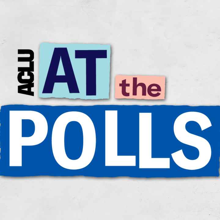 ACLU At the Polls.